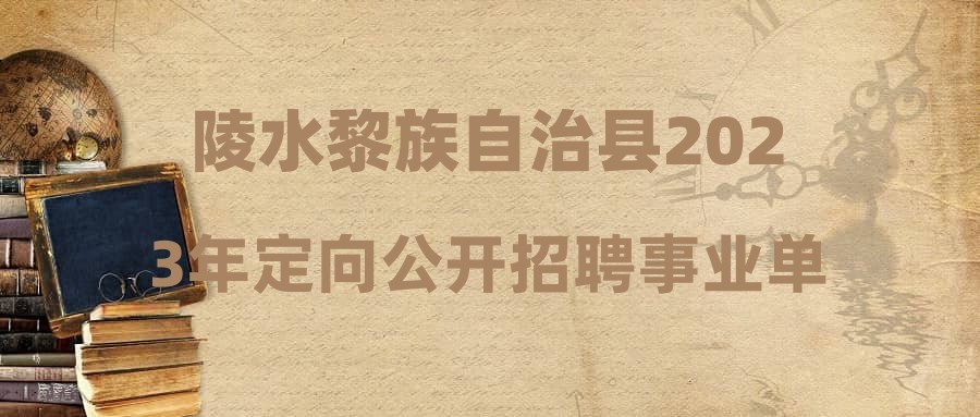 陵水黎族自治县2023年定向公开招聘事业单位工作人员公告(五)