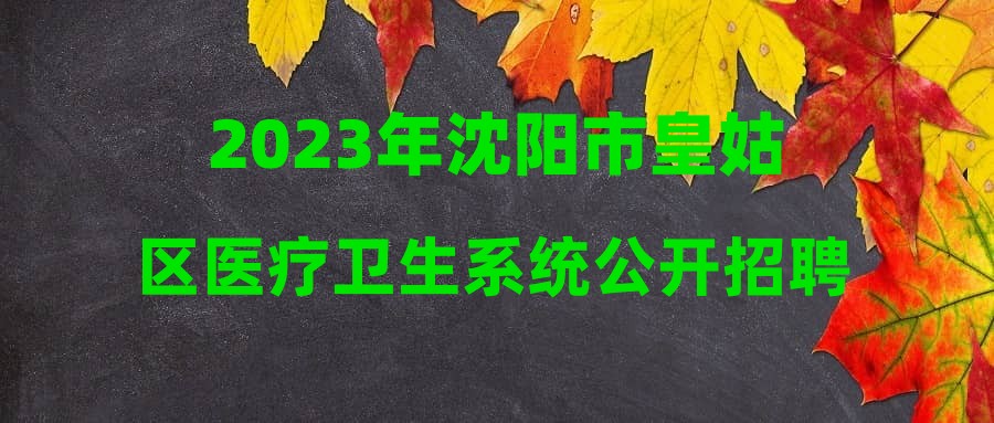 2023年沈阳市皇姑区医疗卫生系统公开招聘拟聘用人员公示