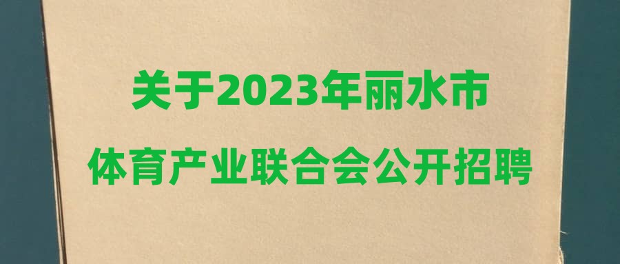 关于2023年丽水市体育产业联合会公开招聘工作人员拟聘用对象的公示