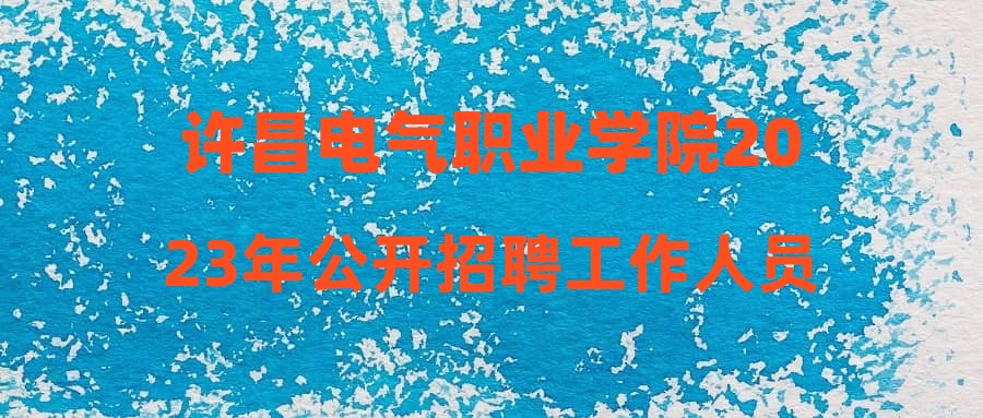 许昌电气职业学院2023年公开招聘工作人员体检递补人员公告