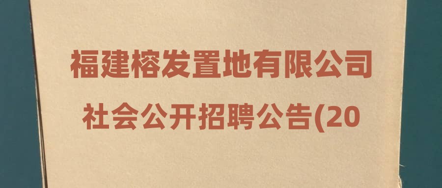 福建榕发置地有限公司社会公开招聘公告(2023.11.22)