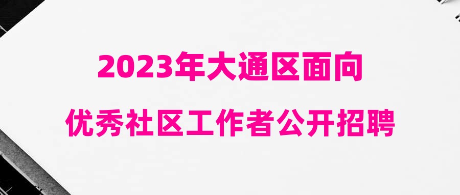 2023年大通区面向优秀社区工作者公开招聘事业编制人员考试总成绩及进入体检人员公告