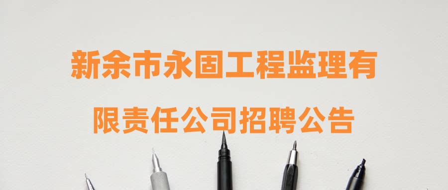 新余市永固工程监理有限责任公司招聘公告