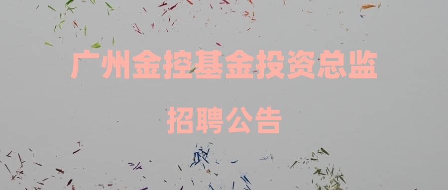广州金控基金投资总监招聘公告