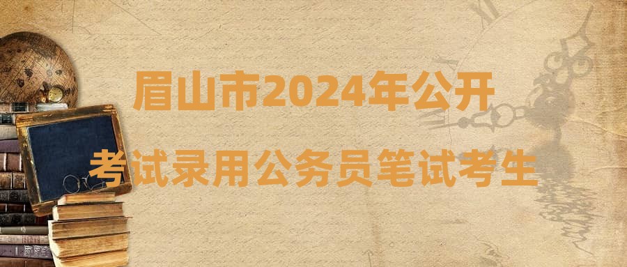 眉山市2024年公开考试录用公务员笔试考生须知