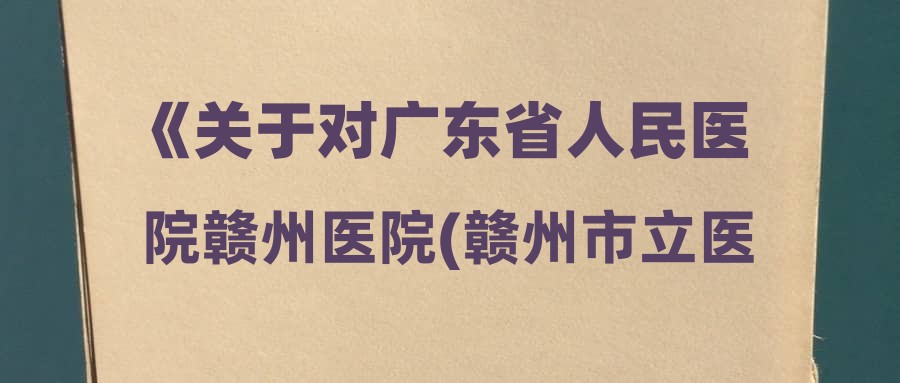 《关于对广东省人民医院赣州医院(赣州市立医院)2023年第五批次面向社会公开招聘工作人员网上报名有关事项进行变更的公告》查收公告