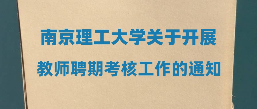 南京理工大学关于开展教师聘期考核工作的通知