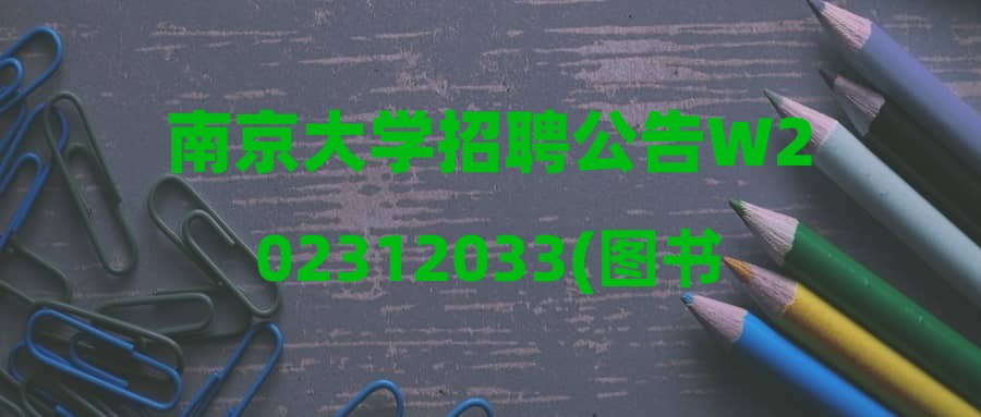 南京大学招聘公告W202312033(图书馆专业、技术人员)