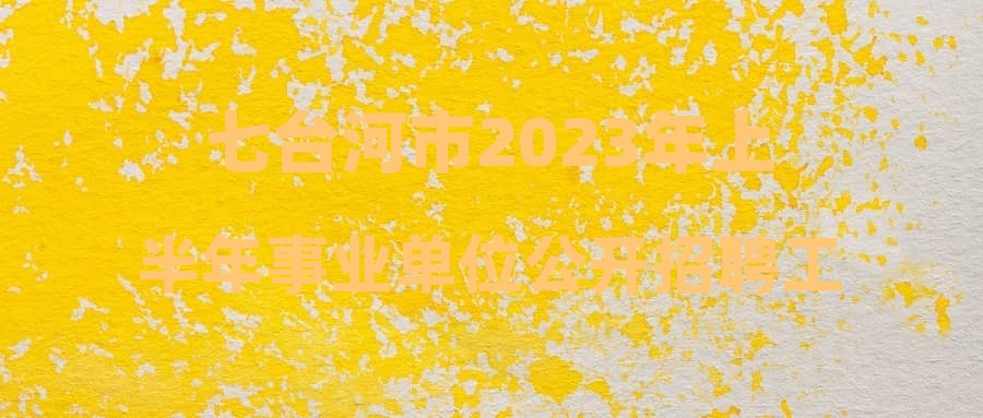 七台河市2023年上半年事业单位公开招聘工作人员七台河市应急管理局拟进入考核人员名单公示