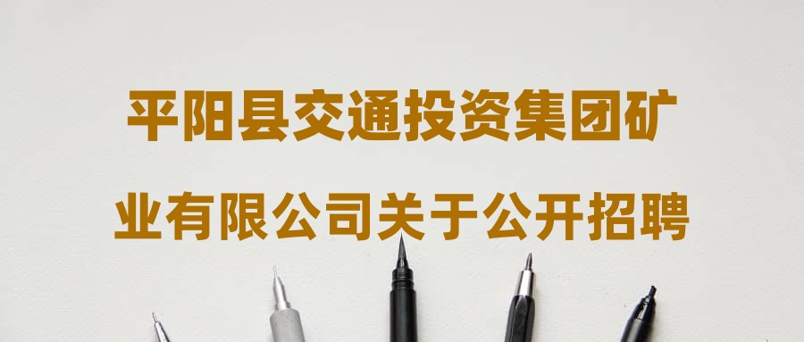 平阳县交通投资集团矿业有限公司关于公开招聘2名编外人员(劳务派遣)的公告