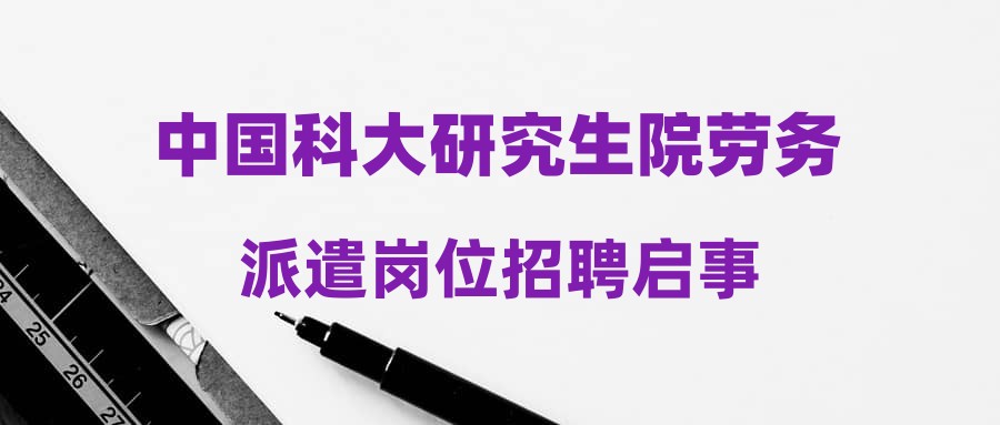 中国科大研究生院劳务派遣岗位招聘启事