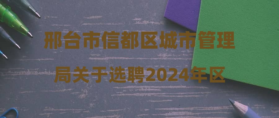 邢台市信都区城市管理局关于选聘2024年区管街道雨季清淤疏通工程预算单位的公告