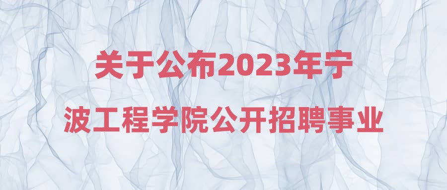 关于公布2023年宁波工程学院公开招聘事业编制工作人员(10.20公告)岗位成绩的通知
